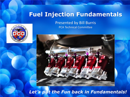 Fuel Injection Fundamentals Presented by Bill Burris PCA Technical Committee