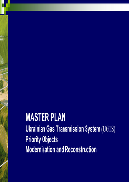 MASTER PLAN Ukrainian Gas Transmission System (UGTS) Priority Objects Modernisation and Reconstruction Gas Transmission System of Ukraine