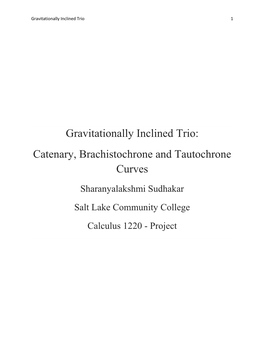 Gravitationally Inclined Trio: Catenary, Brachistochrone and Tautochrone Curves Sharanyalakshmi Sudhakar Salt Lake Community College Calculus 1220 - Project