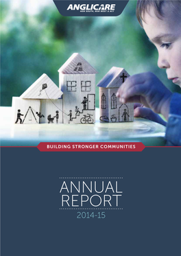 ANNUAL REPORT 2014-15 2 ANGLICARE NSW SOUTH, NSW WEST & ACT | ANNUAL REPORT 2014-15 Table of Contents Board Report