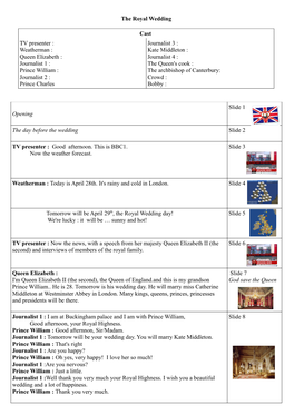 The Royal Wedding Cast TV Presenter : Weatherman : Queen Elizabeth : Journalist 1 : Prince William : Journalist 2 : Prince Charl