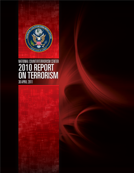 TERRORISM CENTER 2010 REPORT on TERRORISM 30 APRIL 2011 the National Counterterrorism Center Publishes the NCTC Report on Terrorism in Electronic Format