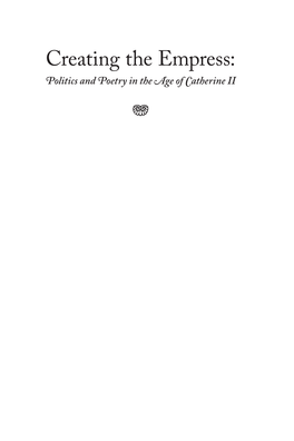 Creating the Empress: Politics and Poetry in the Age of Catherine II