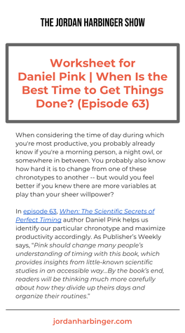 Worksheet for Daniel Pink | When Is the Best Time to Get Things Done? (Episode 63)