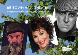 Programme of Events April - June 2019 TOWN HALL THEATRE · BLACK BOX THEATRE · TOWN HALL STUDIO APRIL - JUNE 2019 PROGRAMME at a GLANCE