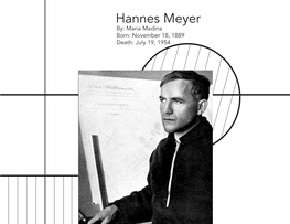 Hannes Meyer By: Maria Medina Born: November 18, 1889 Death: July 19, 1954 Hannes Meyer