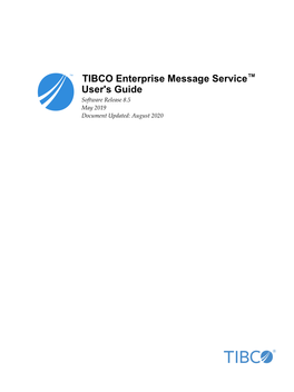 TIBCO Enterprise Message Service™ User's Guide Software Release 8.5 May 2019 Document Updated: August 2020 2