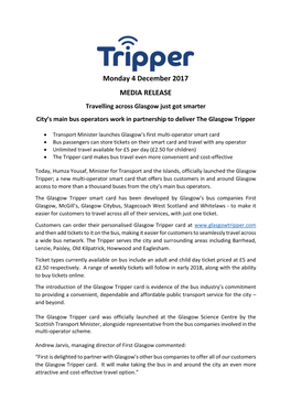 Monday 4 December 2017 MEDIA RELEASE Travelling Across Glasgow Just Got Smarter City’S Main Bus Operators Work in Partnership to Deliver the Glasgow Tripper
