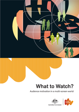 What to Watch? Audience Motivation in a Multi-Screen World © Screen Australia 2012 ISBN: 978-1-920998-19-6