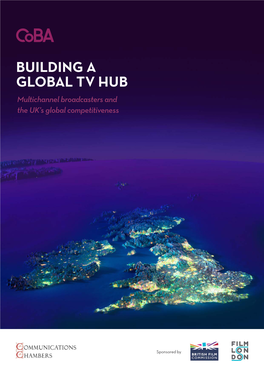 BUILDING a GLOBAL TV HUB Multichannel Broadcasters and the UK’S Global Competitiveness