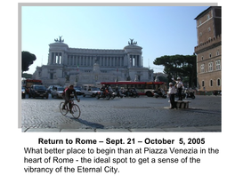 Rome – September 21 – October 5, 2005 Get an Immediate Sense for the Vibrancy of the Eternal City by Starting in Piazza Venezia