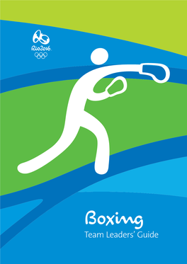 Boxing Team Leaders’ Guide Welcome! on Behalf of the Entire Organising Committee, It’S an Honour to Introduce This Team Leaders’ Guide for the Rio 2016 Olympic Games