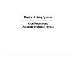 Physics of Living Systems Arun Paramekanti Associate Professor