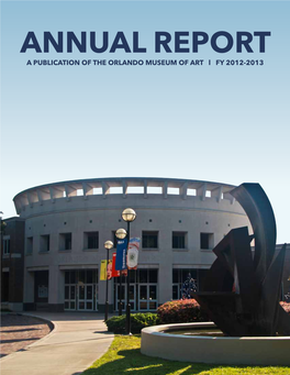ANNUAL REPORT a PUBLICATION of the ORLANDO MUSEUM of ART L FY 2012-2013 ORLANDO MUSEUM of ART