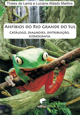 Anfíbios Do Rio Grande Do Sul Catálogo, Diagnoses, Distribuição, Iconografia ANFÍBIOS DO RIO GRANDE DO SUL