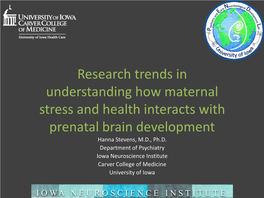 Research Trends in Understanding How Maternal Stress and Health Interacts with Prenatal Brain Development Hanna Stevens, M.D., Ph.D