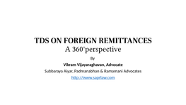 TDS on FOREIGN REMITTANCES a 360°Perspective by Vikram Vijayaraghavan, Advocate Subbaraya Aiyar, Padmanabhan & Ramamani Advocates Agenda 1