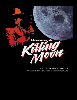 Written by Arron Conners Based on the Under a Killing Moon Video Game