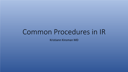 Common Procedures in IR Kristiann Kinsman MD Disclosures