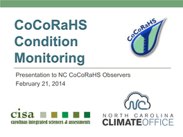 Cocorahs Condition Monitoring Presentation to NC Cocorahs Observers February 21, 2014 Today’S Presentation