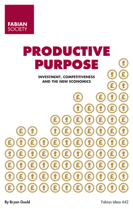 Productive Purpose: Investment, Competitiveness and the New Economics Fabian Ideas 642 the Fabian Society Is Britain’S Oldest Political Think Tank