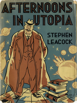 AFTERNOONS in UTOPIA Tales of the New Time by STEPHEN LEACOCK Author of Innumerable Books on Innumerable Subjects •