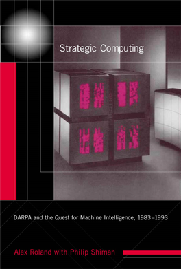 Strategic Computing : DARPA and the Quest for Machine Intelligence, 1983–1993 / Alex Roland with Philip Shiman