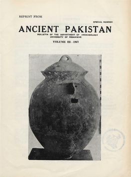 ANCIENT PAKISTAN BULLETIN of the DEPARTMENT of ARCHAEOLOGY UNIVERSITY of PESHAWAR VOLUME III—1967 Originalveröffentlichung In: Ancient Pakistan 3, 1967, S