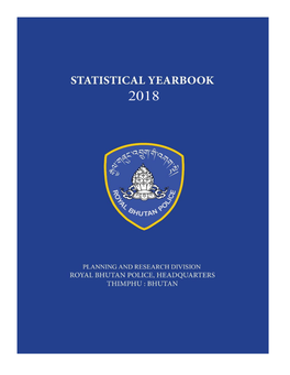 Statistical Yearbook 2018 of Royal Bhutan Police Is the 7Th Edition of Its Kind, Which Is Published Annually