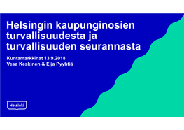 Helsingin Kaupunginosien Turvallisuudesta Ja Turvallisuuden Seurannasta Kuntamarkkinat 13.9.2018 Vesa Keskinen & Eija Pyyhtiä Miksi Turvallisuustutkimus?