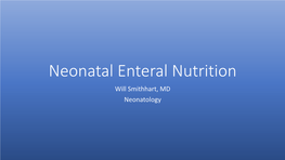 Neonatal Enteral Nutrition Will Smithhart, MD Neonatology Disclosure