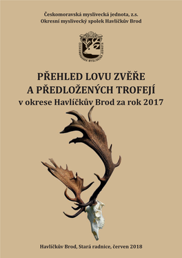 PŘEHLED LOVU ZVĚŘE a PŘEDLOŽENÝCH TROFEJÍ V Okrese Havlíčkův Brod Za Rok 2017