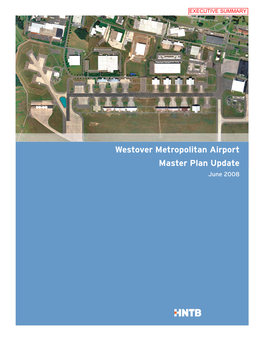 Westover Metropolitan Airport Master Plan Update June 2008 WESTOVER METROPOLITAN AIRPORT MASTER PLAN UPDATE EXECUTIVE SUMMARY