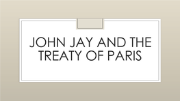 JOHN JAY and the TREATY of PARIS the American Revolution Was One of Four Simultaneous Wars Against England That Gripped the World in the Late 1770S and Early 1780S