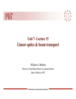 Unit 7- Lecture 15 Linear Optics & Beam Transport