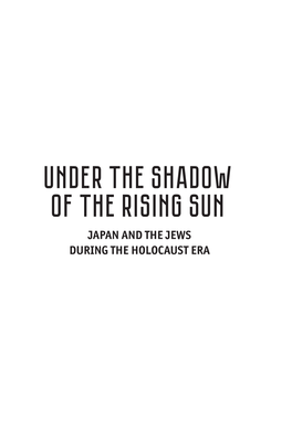 UNDER the SHADOW of the RISING SUN JAPAN and the JEWS DURING the HOLOCAUST ERA Series Editor: Roberta Rosenberg Farber (Yeshiva University)
