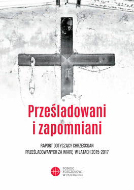 Prześladowani I Zapomniani Raport Dotyczący Chrześcijan Prześladowanych Za Wiarę W Latach 2015-2017