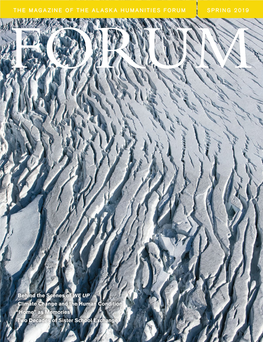 SPRING 2019 the MAGAZINE of the ALASKA HUMANITIES FORUM Behind the Scenes of WE up Climate Change and the Human Condition “Hom