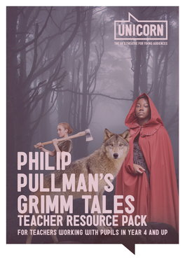 Teacher Resource Pack for Teachers Working with Pupils in Year 4 and up Philip Pullman’S Grimm Tales