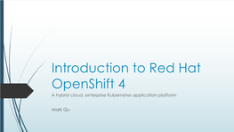 Introduction to Red Hat Openshift 4 a Hybrid Cloud, Enterprise Kubernetes Application Platform