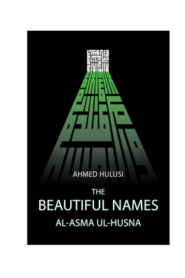 The Beautiful Names Al-Asma Ul-Husna Ahmed Hulusi
