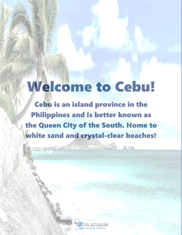 Welcome to Cebu! Cebu Is an Island Province in the Philippines and Is Better Known As the Queen City of the South