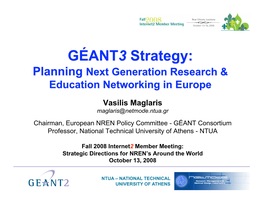 Vasilis Maglaris Maglaris@Netmode.Ntua.Gr Chairman, European NREN Policy Committee - GÉANT Consortium Professor, National Technical University of Athens - NTUA