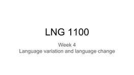 LNG 1100 Week 4 Language Variation and Language Change “A Language Is a Dialect with an Army and a Navy.” Language Variation