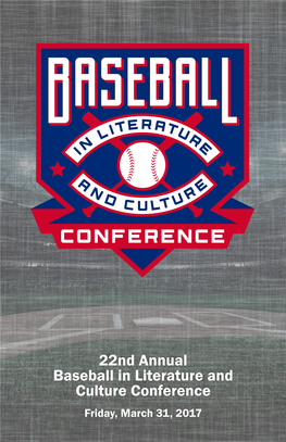 22Nd Annual Baseball in Literature and Culture Conference Friday, March 31, 2017 22Nd Annual Baseball in Literature and Culture Conference Friday, March 31, 2017