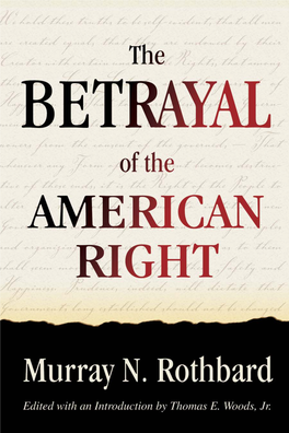 BETRAYAL of the AMERICAN RIGHT the Ludwig Von Mises Institute Dedicates This Volume to All of Its Generous Donors and Wishes to Thank These Patrons, in Particular