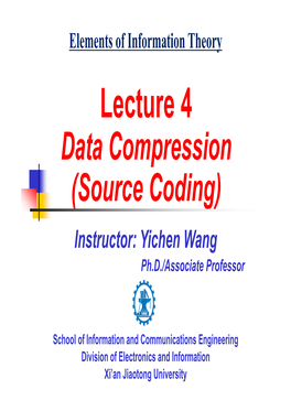 Lecture 4 Data Compression (Source Coding) Instructor: Yichen Wang Ph.D./Associate Professor