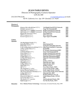JUAN PABLO REYES Director of Photography/Camera Operator LOCAL 600 213/210-3784 (Cell) Covenjpr@Sbcglobal.Net (E-Mail) 525 W