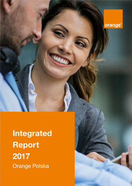 Integrated Report 2017 Orange Polska 2 Orange Polska Integrated Report 2017 CONTENT Orange Polska Integrated Report 2017 3