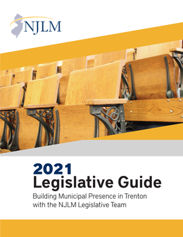 2021 Legislative Guide Building Municipal Presence in Trenton with the NJLM Legislative Team Claim Your Space at the Gold Dome Table Letter from the NJLM President